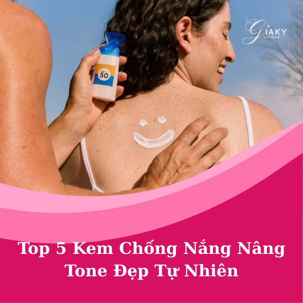Top 5 kem chống nắng nâng tone
